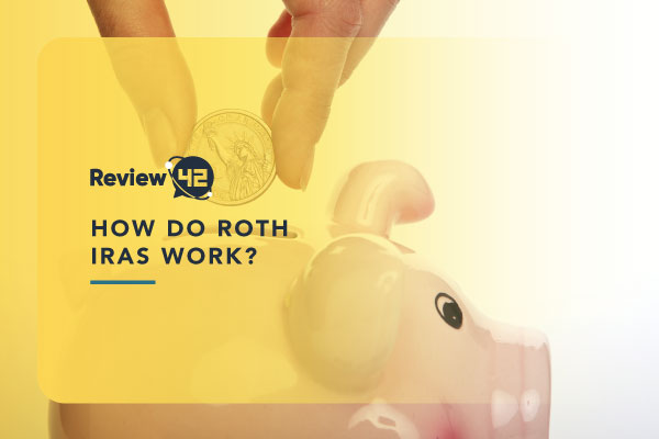 Everything You Need to Know on How Does a Roth IRA Work