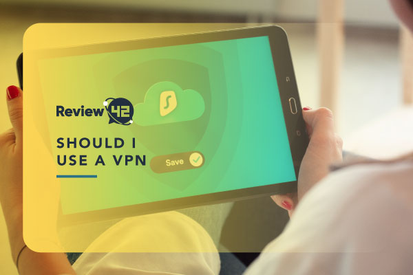 Should I Use a VPN [Purposes & Benefits of Using VPNs]
