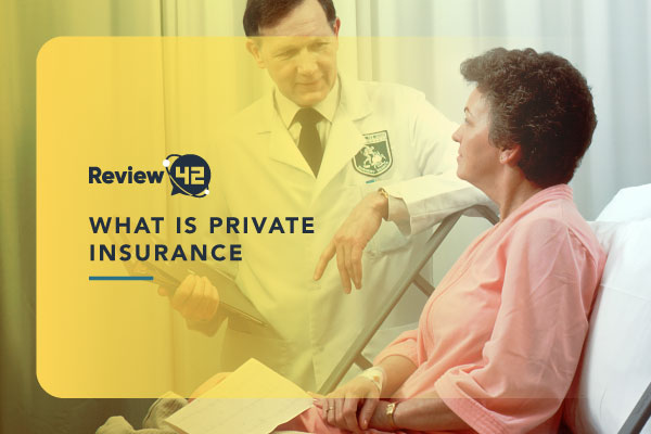 What Is Private Insurance [What Does It Cover & the Cost]