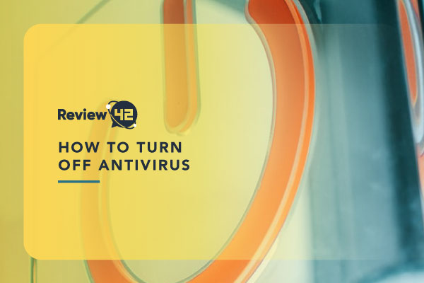 How Does Turning off Antivirus Work: The Ultimate 2022 Guide