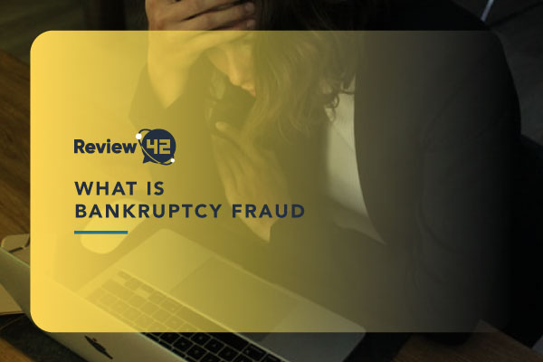 All About Bankruptcy Fraud [Types + How to Recognize It]