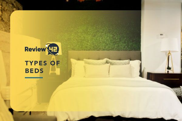 Bed Types [Ultimate Guide to Help You Sleep Comfortably]