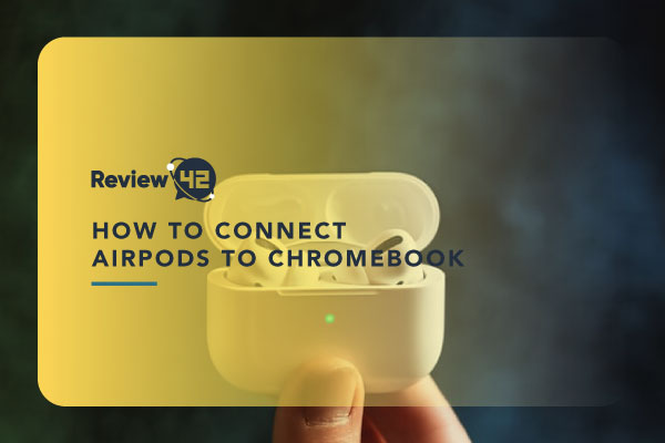 How to Connect AirPods to Chromebook [4 Easy Steps]