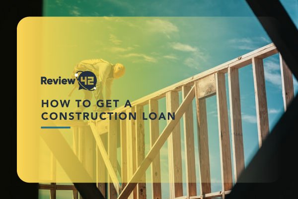 How to Get a Construction Loan? [2022 Guide]