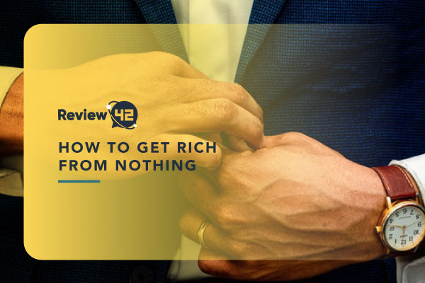 How to Get Rich From Nothing [2023’s Ultimate Guide]