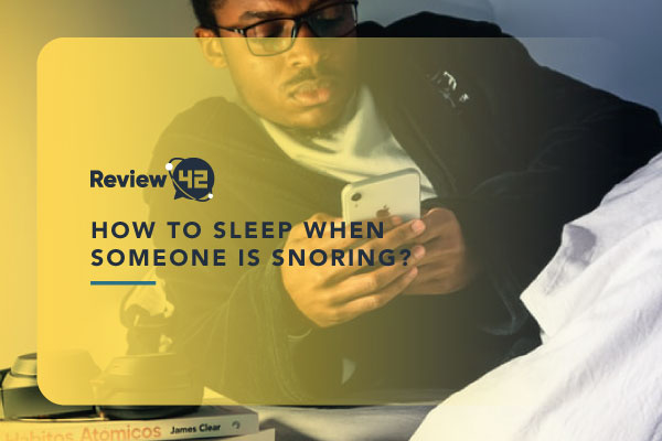 How to Sleep When Someone Is Snoring?