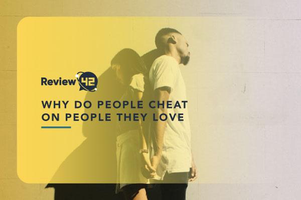 Why Do People Cheat on Those They Love? [8 Possible Reasons]