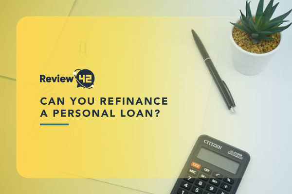 Can You Refinance a Personal Loan? [2022’s Guide]