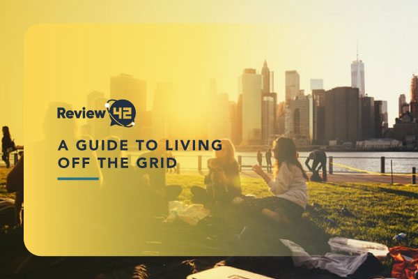 A Guide to Living Off the Grid [7 Things You Need to Know]