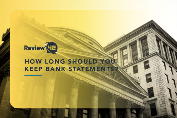 How Long to Keep Bank Statements in 2022 [Full Guide]