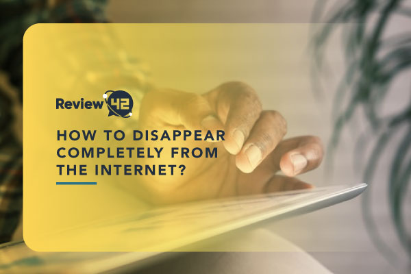 How to Disappear Completely From the Internet [Full Guide]