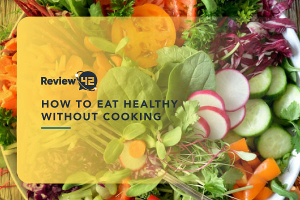How to Eat Healthy Without Cooking [Detailed Guide]