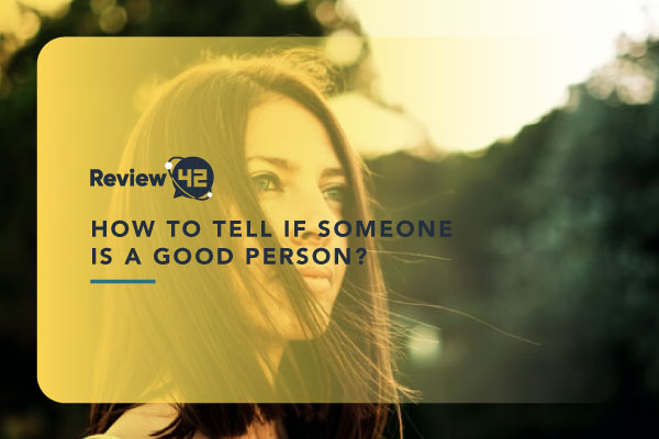 How to Tell if Someone Is a Good Person [Look for 10 Signs]