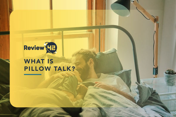 Pillow Talk: What Is It and How Can It Benefit Your Relationship?