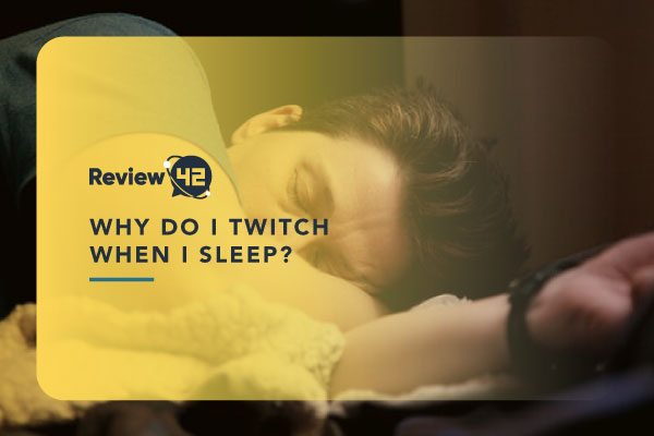 Why Do I Twitch When I Sleep? [Common Reasons Explained]