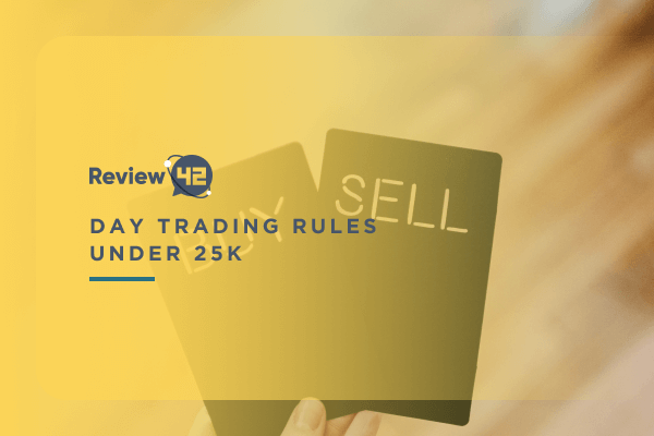 Day Trading Rules Under 25k [2022’s List]