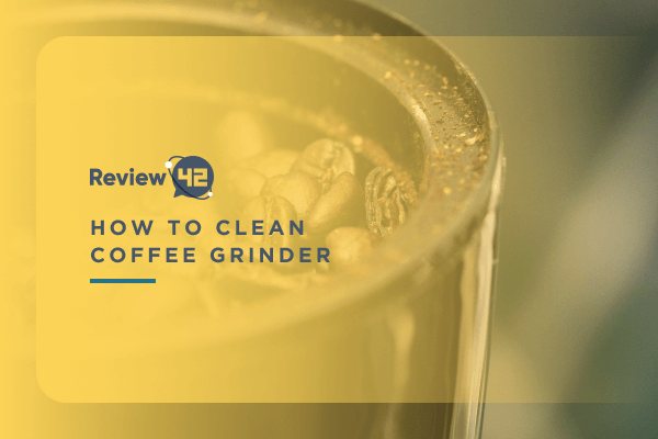 How to Clean a Coffee Grinder? [Step-by-Step Guide]