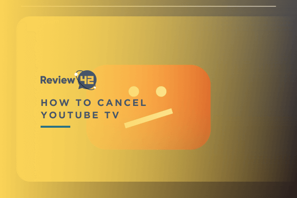 How to Cancel YouTube TV? [Step-By-Step Guide]